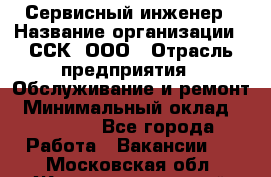 Сервисный инженер › Название организации ­ ССК, ООО › Отрасль предприятия ­ Обслуживание и ремонт › Минимальный оклад ­ 35 000 - Все города Работа » Вакансии   . Московская обл.,Железнодорожный г.